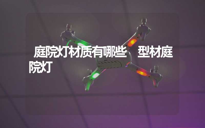 庭院灯材质有哪些 型材庭院灯